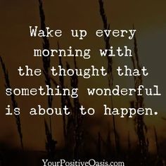 the words wake up every morning with the thought that something wonderful is about to happen