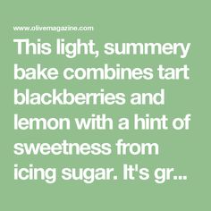 a quote that reads, this light, summer bake combines tart blackberries and lemon with a hint of sweetness from icing sugar it's gr