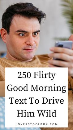 a man looking at his cell phone with the text,'50 flirty good morning text to drive him wild '