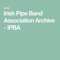 Irish Pipe Band Association Archive - IPBA Bagpipes, Band