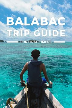 a man sitting on the back of a boat in the ocean with text overlay that reads, balbac trip guide for first - timers