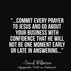 a black and white photo with the quote commit every prayerer to jesus and go about your business with confidence that he will not be one moment early or late in answering