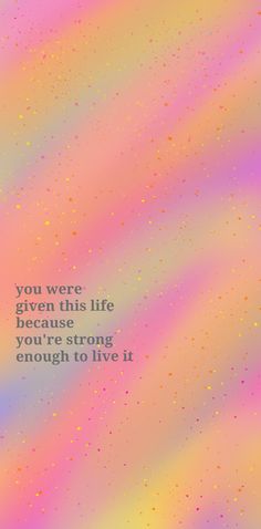 the words you were given this life because you're strong enough to live it