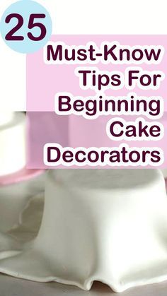 the cover of 25 must - know tips for beginning cake decorator's book