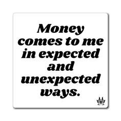 a black and white sign that says money comes to me in expected and unexpected ways