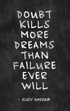 "Doubt kills more dreams than failure ever will." - Suzy Kassem Things To Remember, Quotable Quotes, Good Quotes, Wise Quotes, Just Saying, Say What, Quotes Words, Inspiration Quotes