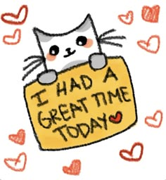 a drawing of a cat holding a sign that says i had a great time today