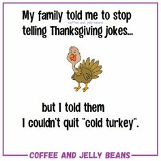 coffee and jelly beans thanksgiving card with a turkey saying,'my family told me to stop telling thanksgiving jokes but i told them i couldn't