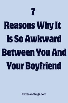 a blue background with the words 7 reason why it is so awkward between you and your boyfriend