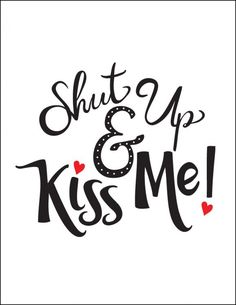 the words shut up and kiss me are shown in black ink on a white background