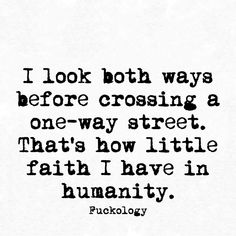 a black and white photo with the words i look both ways before crossing a one - way street, that's how little faith i have in humanity