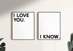 two black and white posters with the words i love you, i know on them