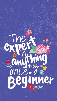 the expert in anything once was a beginner poster with flowers and butterflies on it