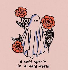 a drawing of a ghost with flowers on it's chest and the words, a soft spirit in a hard world