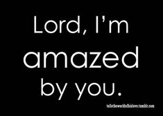 the words lord, i'm amazed by you written in white on a black background