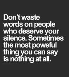 the words don't waste words on people who observe your science sometimes the most powerful thing you can say is nothing at all