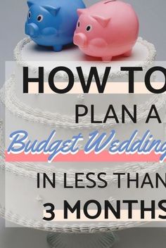 two piggy banks sitting on top of a cake with the words how to plan a budget wedding in less than 3 months