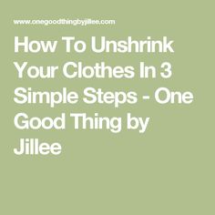 how to unshirk your clothes in 3 simple steps - one good thing by jillie