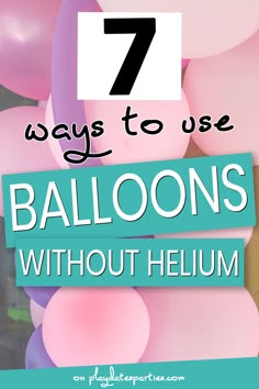 balloons with the text 7 ways to use balloons without helium