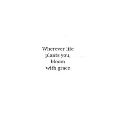 the words are written in black and white on a sheet of paper that says, wherever life plants you, bloom with grace