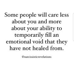 an image with the words some people will care less about you and more about your ability to temporaryly fill an emotion void that they have not healed from