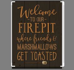 a sign that says welcome to our fire pit where friends and marshmallows get toasted