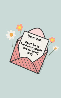 an envelope with flowers and a note saying dear me, don't be so hand - on yourself you're doing okay