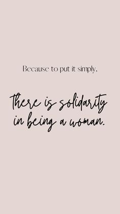 a quote that reads, because to put it simply there is solidarity in being a woman