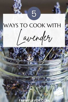 lavender flowers in a mason jar with the words 5 ways to cook with lavender