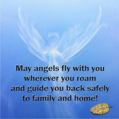 an angel with wings flying in the blue sky above it is a quote that says, may angels fly with you wherever you roam and guide you back safely to family and home