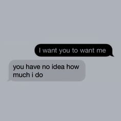 two texts that say, i want you to want me if you have no idea how much i do