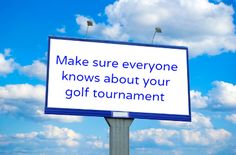 a sign that says make sure everyone knows about your golf tournament