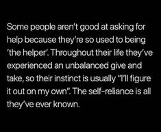 some people aren't good at asking for help because they're used to being the helper