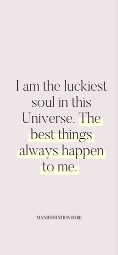 the quote i am the luckest soul in this universe, the best things always happen to me