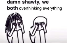 two hands covering their faces with the words damn shawty, we both overthinking everything