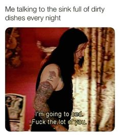 a man with long hair and tattoos standing in front of curtains that say, me taking to the sink full of dirty dishes every night i'm'm going to bed f