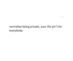 a white background with the words normalize being private, your life ann't for everybody