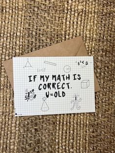 a piece of paper with the words if my math is correct u - old on it