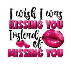 a sticker with the words i wish i was kissing you instead of missing you