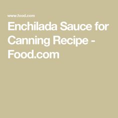 the words enchilada sauce for canning recipe - food com on a beige background