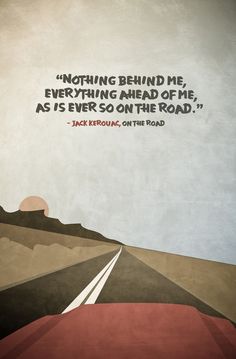 an image of a road with a quote from jack kerouay on it that says, nothing behind me, everything ahead of me, as is ever so on the road