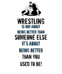 a poster with the words wrestling is not about being better than someone else it's about being better than you used to be