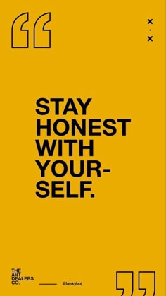 a yellow poster with the words stay honest with your self in black letters on it