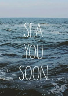 the words sea you soon are written in white ink on top of blue ocean water