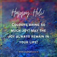 the words, happy holi colors bring so much joy may the joy always remain in your life