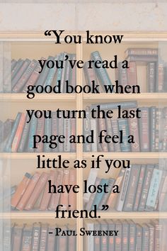 a bookshelf filled with lots of books and the words you know you've read a good book when you turn the last page and feel a little as if you have lost a friend