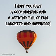 a hot air balloon with the words i hope you have a good morning and a weekend full of fun, laughter and happiness