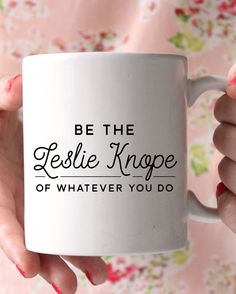 a woman holding a coffee mug with the words be the elsie knope of whatever you do