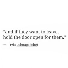 a quote that reads, and if they want to leave, hold the door open for them