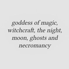 a quote that reads goddess of magic, witchcraft, the night, moon, ghosts and necromancy